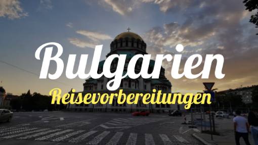 Bulgarien - Reisevorbereitung