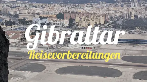 Gibraltar - Reisevorbereitung Gibraltar - Reisevorbereitung