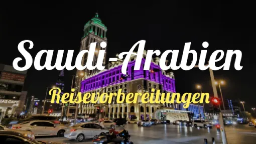 Reisevorbereitung Saudi-Arabien Saudi-Arabien - Reisevorbereitung