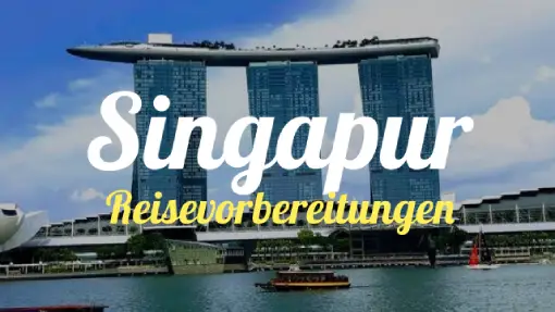 Singapur - Reisevorbereitung