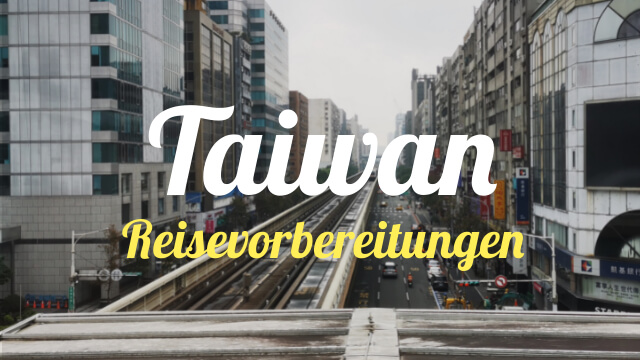 Taiwan - Reisevorbereitung