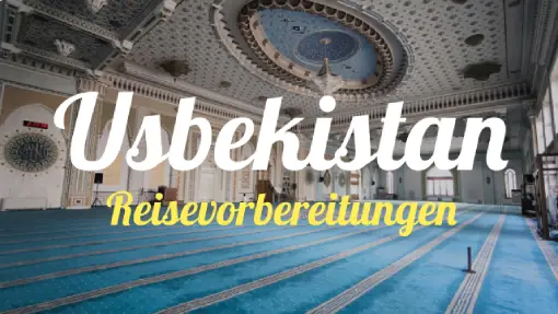 Usbekistan - Reisevorbereitung